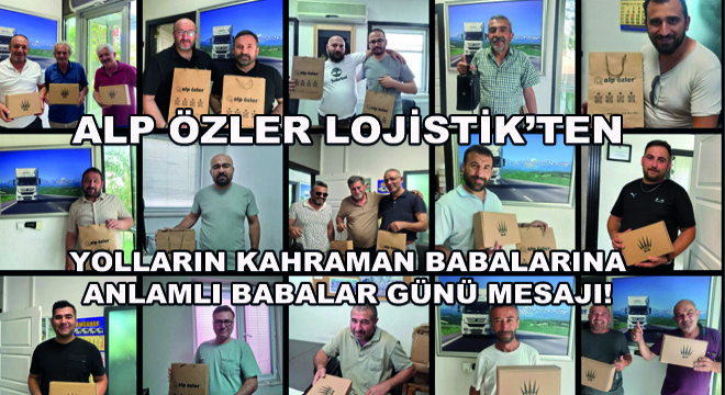 Alp Özler Lojistik’ten Yolların Kahraman Babalarına Anlamlı Babalar Günü Mesajı!
