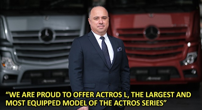 Alper Kurt, Mercedes-Benz Turkish Truck Marketing and Sales Director:  We Are Proud To Offer Actros L, The Largest And Most Equipped Model Of The Actros Series