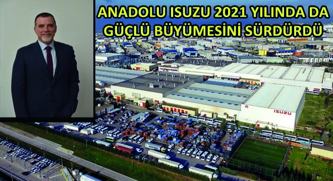 Anadolu Isuzu 2021 Yılında Da Yüksek Performansı İle Yurt İçi ve Yurt Dışı Pazarlardaki Güçlü Büyümesini Sürdürdü