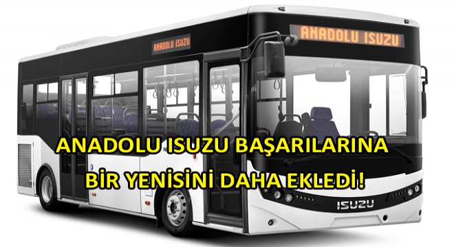 Anadolu Isuzu Başarılarına Bir Yenisini Daha Ekledi!