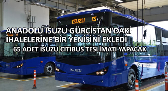 Anadolu Isuzu, Batum Belediyesine 65 Adet Isuzu Citibus Teslimatı Yapacak