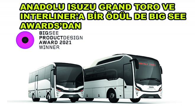 Anadolu Isuzu’nun Grand Toro ve Interliner Modellerine Bir Ödül  de BIG SEE Awards’dan