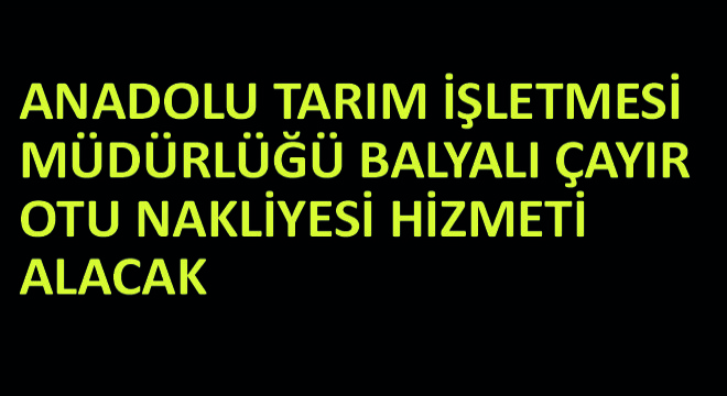 Anadolu Tarım İşletmesi Müdürlüğü Balyalı Çayır Otu Nakliyesi Hizmeti Alacak