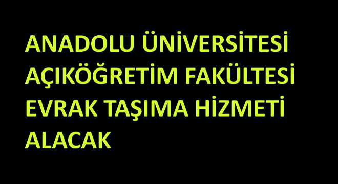 Anadolu Üniversitesi Açıköğretim Fakültesi Evrak Taşıma Hizmeti Alacak