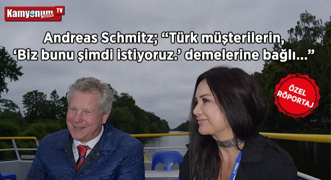 Andreas Schmitz;  Türk müşterilerin,  Biz bunu şimdi istiyoruz.  demelerine bağlı… 