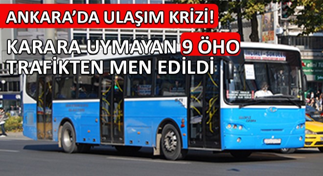 Ankara’da Ulaşım Krizi! Karara Uymayan 9 ÖHO Trafikten Men Edildi