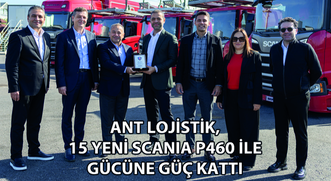 Ant Lojistik,15 Yeni Scania P460 ile Gücüne Güç Kattı