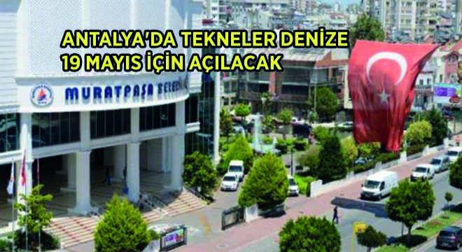 Antalya da Tekneler Denize 19 Mayıs İçin Açılacak