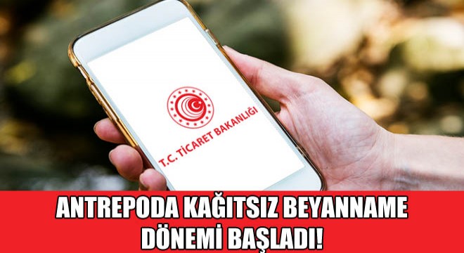 Antrepoda Kağıtsız Beyanname Dönemi Başladı