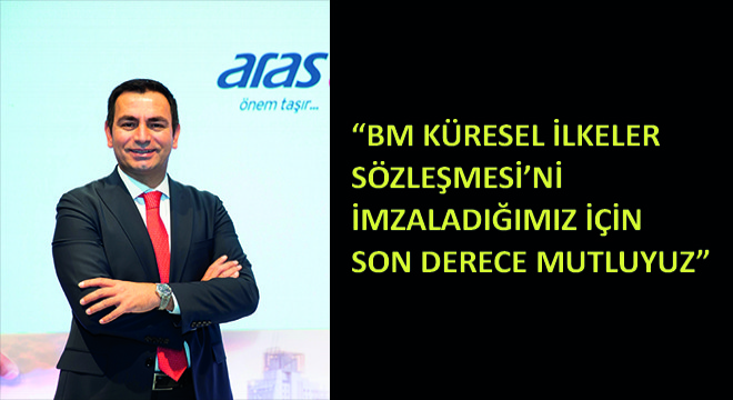 Aras Kargo Genel Müdürü Utku Ayyarkın,  BM Küresel İlkeler Sözleşmesi’ni İmzaladığımız İçin Son Derece Mutluyuz 