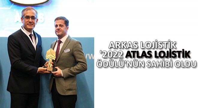 Arkas Lojistik  2022 Atlas Lojistik Ödülü nün Sahibi Oldu