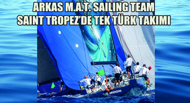Arkas M.A.T. Sailing Team Saint Tropez’de Tek Türk Takımı