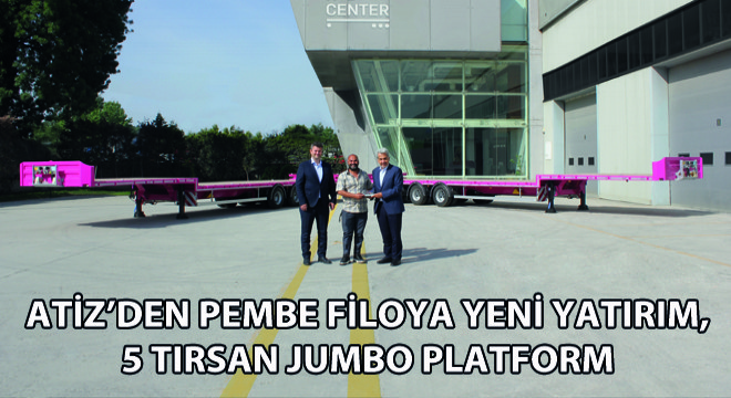 Atiz’den Pembe Filoya Yeni Yatırım, 5 Tırsan Jumbo Platform
