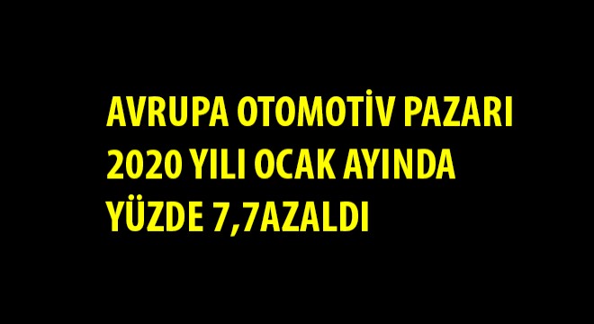 Avrupa Otomotiv Pazarı 2020 Yılı Ocak Ayında Yüzde 7,7 Azaldı