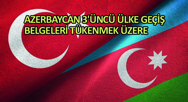 Azerbaycan 3 üncü Ülke Geçiş Belgeleri Tükenmek Üzere