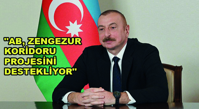 Azerbaycan Cumhurbaşkanı İlham Aliyev,  AB, Zengezur Koridoru Projesini Destekliyor 