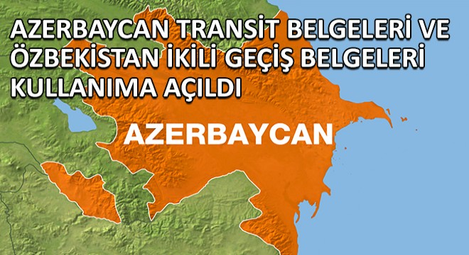 Azerbaycan Transit Belgeleri ve Özbekistan İkili Geçiş Belgeleri Kullanıma Açıldı