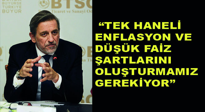 BTSO Yönetim Kurulu Başkanı Burkay:  Tek Haneli Enflasyon ve Düşük Faiz Şartlarını Oluşturmamız Gerekiyor 