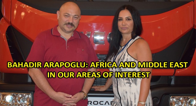 Bahadir Arapoglu: Africa And Middle East In Our Areas Of Interest