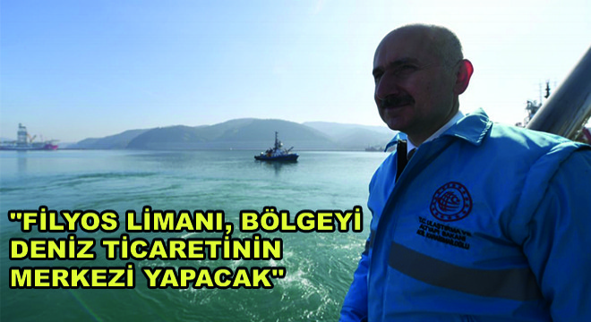 Bakan Karaismailoğlu,  Filyos Limanı, Bölgeyi Deniz Ticaretinin Merkezi Yapacak 