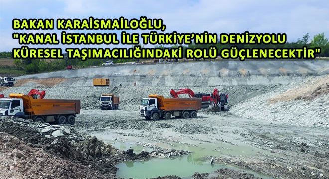 Bakan Karaismailoğlu,  Kanal İstanbul ile Türkiye’nin Denizyolu Küresel Taşımacılığındaki Rolü Güçlenecektir 
