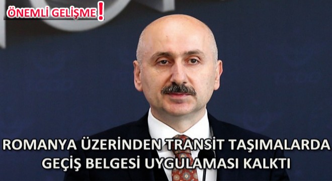 Bakan Karaismailoğlu, Romanya Üzerinden Transit Taşımalarda Geçiş Belgesi Uygulamasının Kalktığını Açıkladı