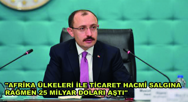 Bakan Muş,  Afrika Ülkeleri ile Ticaret Hacmi Salgına Rağmen 25 Milyar Doları Aştı 