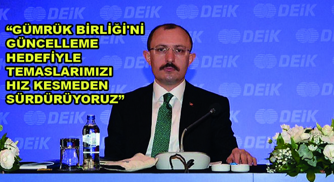 Bakan Muş,  Gümrük Birliği ni Güncelleme Hedefiyle Temaslarımızı Hız Kesmeden Sürdürüyoruz 