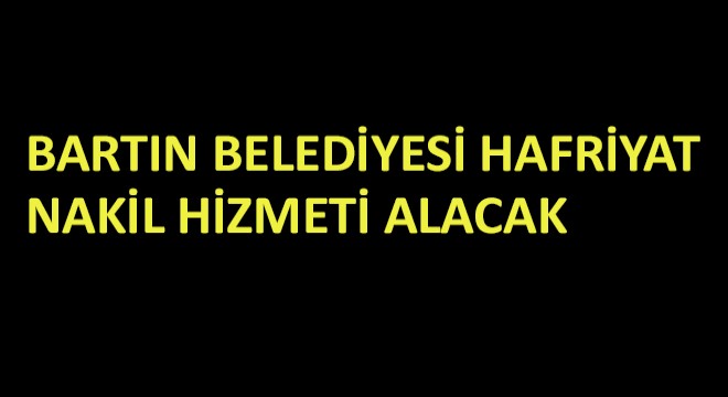 Bartın Belediyesi Hafriyat Nakil Hizmeti Alacak