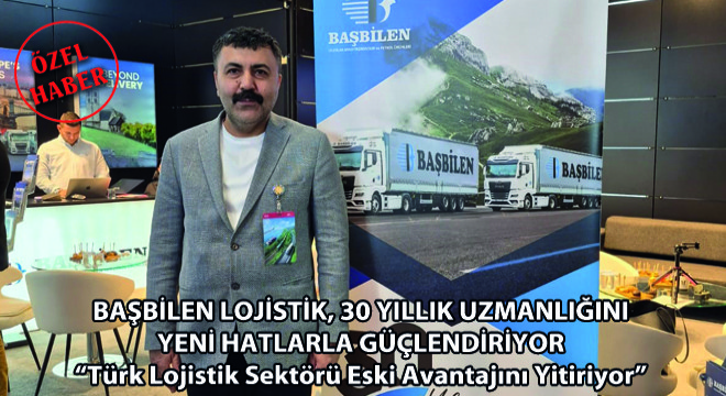 Başbilen Lojistik, 30 Yıllık Uzmanlığını Yeni Hatlarla Güçlendiriyor