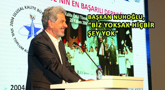 Başkan Nuhoğlu,  Biz Yoksak Hiçbir Şey Yok 