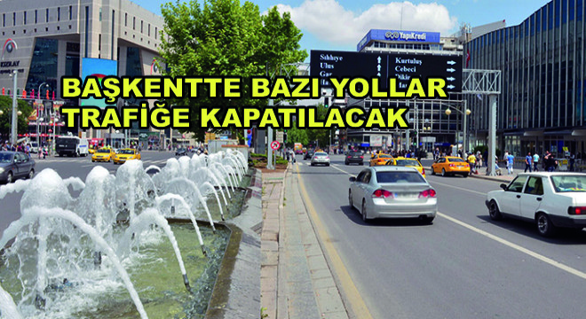 Başkentte Bazı Yollar Trafiğe Kapatılacak