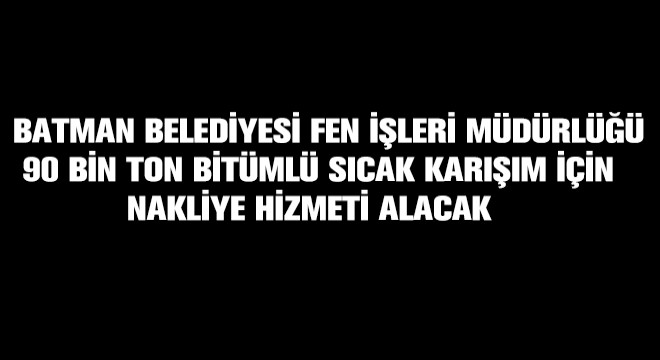 Batman Belediyesi 90 Bin Ton Bitümlü Sıcak Karışım İçin Nakliye Hizmeti Alacak