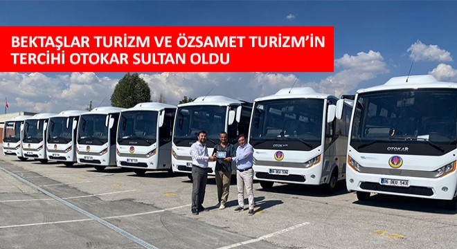 Bektaşlar Turizm ve Özsamet Turizm’in Tercihi Otokar Sultan Oldu