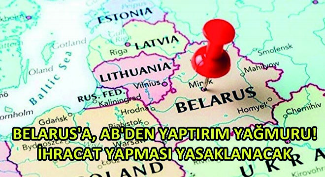 Belarus a, AB den Yaptırım Yağmuru! İhracat Yapması Yasaklanacak!