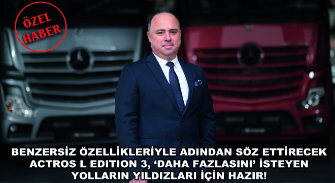 Benzersiz Özellikleriyle Adından Söz Ettirecek Actros L Edition 3, ‘Daha Fazlasını’ İsteyen Yolların Yıldızları İçin Hazır!