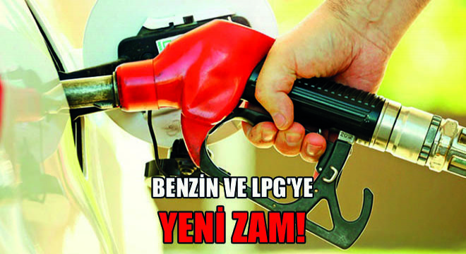 Benzin ve LPG ye Yeni Zam!