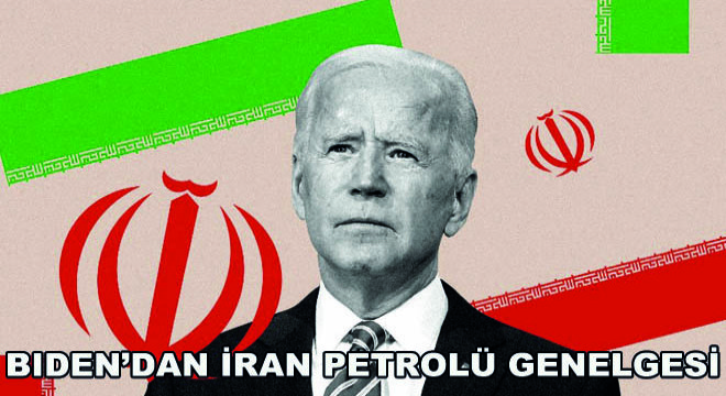 Biden’dan İran Petrolü Genelgesi