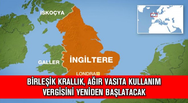 Birleşik Krallık, Ağır Vasıta Kullanım Vergisini Yeniden Başlatacak