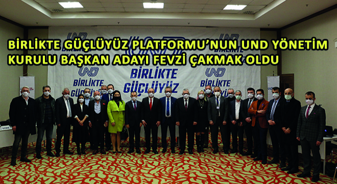 Birlikte Güçlüyüz Platformu’nun UND Yönetim Kurulu Başkan Adayı Fevzi Çakmak Oldu