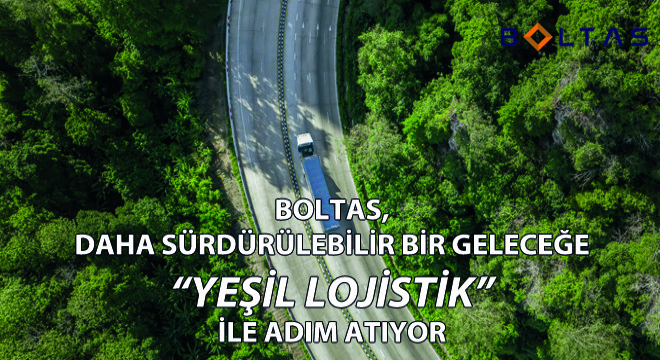 Boltas, Daha Sürdürülebilir Bir Geleceğe Yeşil Lojistik ile Adım Atıyor