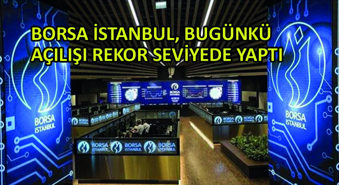 Borsa İstanbul, Bugünkü Açılışı Rekor Seviyede Yaptı