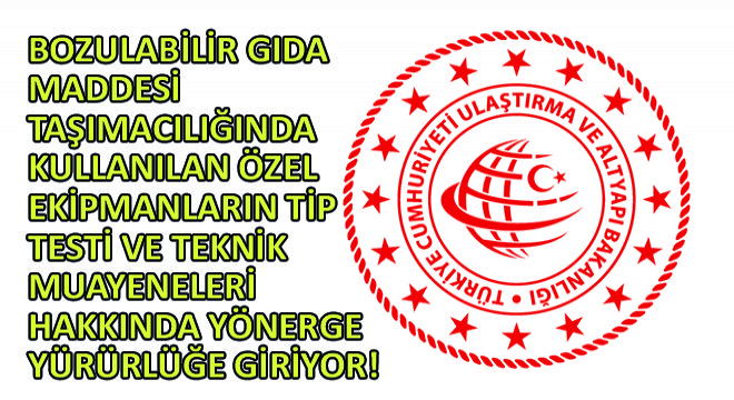 Bozulabilir Gıda Maddesi Taşımacılığında Kullanılan Özel Ekipmanların Tip Testi ve Teknik Muayeneleri Hakkında Yönerge Yürürlüğe Giriyor