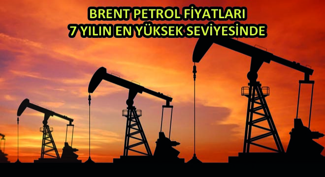 Brent Petrol Fiyatları 7 Yılın En Yüksek Seviyesinde