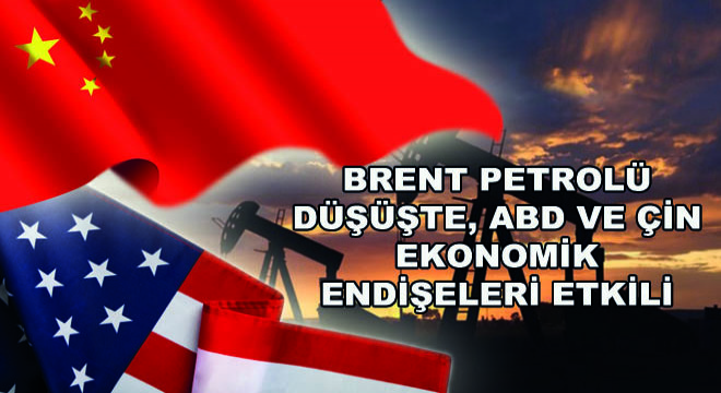 Brent Petrolü Düşüşte, ABD ve Çin Ekonomik Endişeleri Etkili