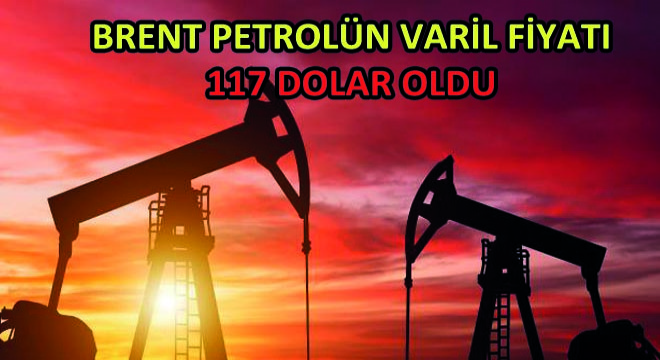 Brent Petrolün Varil Fiyatı 117 Dolar Oldu