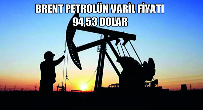 Brent Petrolün Varil Fiyatı 94,53 Dolar