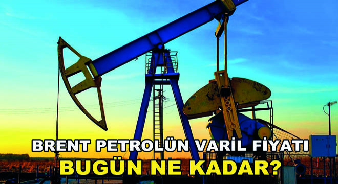 Brent Petrolün Varil Fiyatı Bugün Ne Kadar?