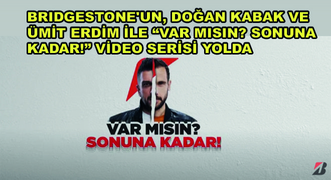 Bridgestone un, Doğan Kabak ve Ümit Erdim ile Var mısın? Sonuna Kadar! Video Serisi Yolda