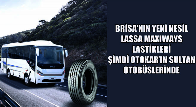 Brisa’nın Yeni Nesil Lassa Maxiways Lastikleri  Şimdi Otokar’ın Sultan Otobüslerinde